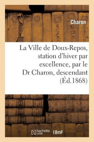 Kniha La Ville de Doux-Repos, Station d'Hiver Par Excellence, Par Le Dr Charon, Descendant Charon