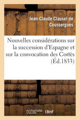 Kniha Nouvelles Considerations Sur La Succession d'Espagne Et Sur La Convocation Des Cortes Clausel De Coussergues-J