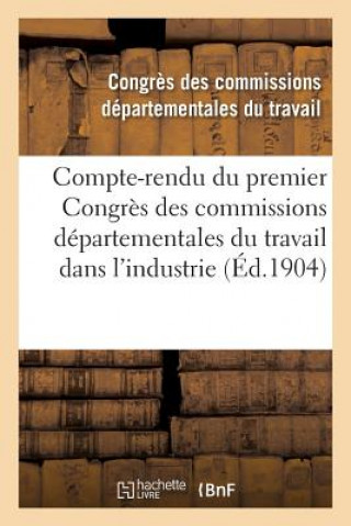 Kniha Compte-Rendu Du Premier Congres Des Commissions Departementales Du Travail Dans l'Industrie Congres Des Commissions