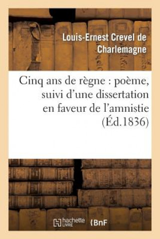 Kniha Cinq ANS de Regne: Poeme, Suivi d'Une Dissertation En Faveur de l'Amnistie Crevel De Charlemagne-L-E