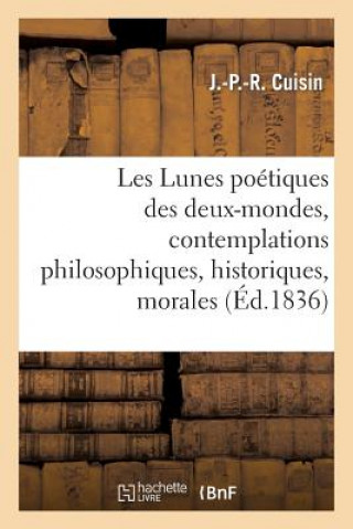 Книга Les Lunes Poetiques Des Deux-Mondes, Contemplations Philosophiques, Historiques, Morales Cuisin-J-P-R