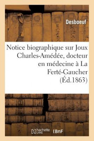 Kniha Notice Biographique Sur Joux Charles-Amedee, Docteur En Medecine A La Ferte-Gaucher Desboeuf