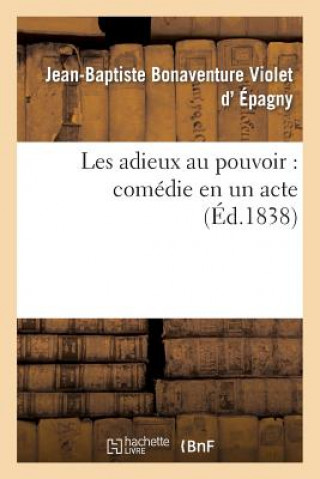 Könyv Les Adieux Au Pouvoir: Comedie En Un Acte D Epagny-J-B-R-B