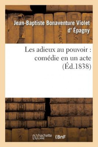 Book Les Adieux Au Pouvoir: Comedie En Un Acte D Epagny-J-B-R-B