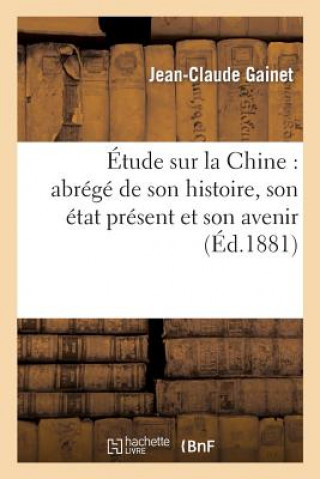 Book Etude Sur La Chine: Abrege de Son Histoire, Son Etat Present Et Son Avenir Gainet-J-C