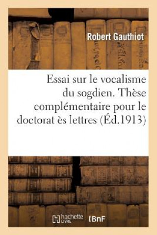 Carte Essai Sur Le Vocalisme Du Sogdien. These Complementaire Pour Le Doctorat Es Lettres Presentee Gauthiot-R