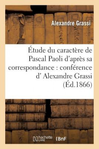 Książka Etude Du Caractere de Pascal Paoli d'Apres Sa Correspondance: Conference de M. Alexandre Grassi Grassi-A