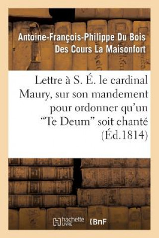 Kniha Lettre A S. E. Le Cardinal Maury, Sur Son Mandement Pour Ordonner Qu'un 'te Deum' Soit Chante La Maisonfort-A-F-P