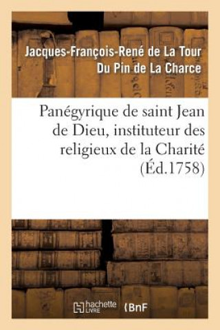 Kniha Panegyrique de Saint Jean de Dieu, Instituteur Des Religieux de la Charite. Prononce Le 8 Mars De La Tour Du Pin-J-F-R