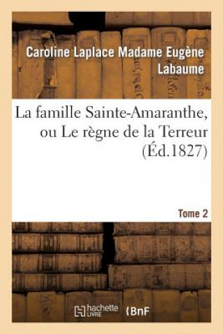 Livre Famille Sainte-Amaranthe, Ou Le Regne de la Terreur. Tome 2 Labaume-C