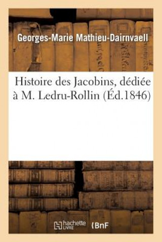 Kniha Histoire Des Jacobins, Dediee A M. Ledru-Rollin Mathieu-Dairnvaell-G-M