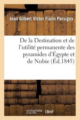 Book de la Destination Et de l'Utilite Permanente Des Pyramides d'Egypte Et de Nubie Persigny-J