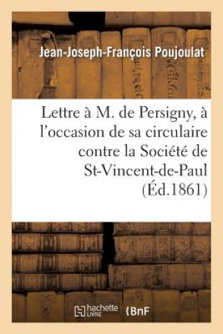 Kniha Lettre A M. de Persigny, A l'Occasion de Sa Circulaire Contre La Societe de Saint-Vincent-De-Paul Poujoulat-J-J-F