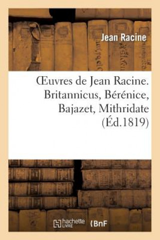 Carte Oeuvres de Jean Racine. Britannicus, Berenice, Bajazet, Mithridate Jean Racine