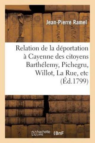 Carte Relation de la Deportation A Cayenne Des Citoyens Barthelemy, Pichegru, Willot, La Rue, Etc. Ramel-J-P