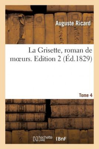 Carte La Grisette, Roman de Moeurs. Tome 4, Edition 2 Ricard-A