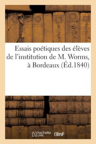 Kniha Essais Poetiques Des Eleves de l'Institution de M. Worms, A Bordeaux (Ed.1840) Sans Auteur