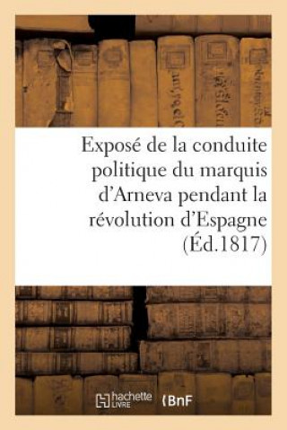 Carte Expose de la Conduite Politique Du Marquis d'Arneva Pendant La Revolution d'Espagne (Ed.1817) Sans Auteur