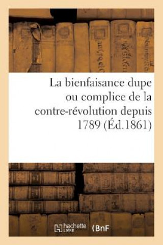 Kniha Bienfaisance Dupe Ou Complice de la Contre-Revolution Depuis 1789 (Ed.1861) Sans Auteur