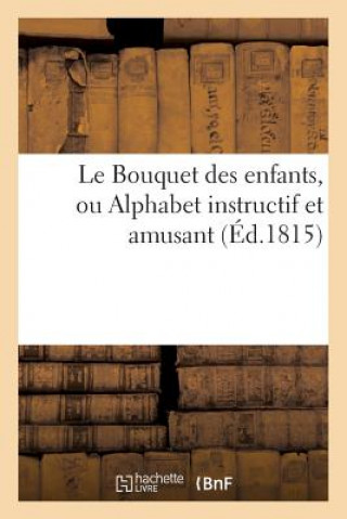 Carte Le Bouquet Des Enfants, Ou Alphabet Instructif Et Amusant (Ed.1815) Sans Auteur