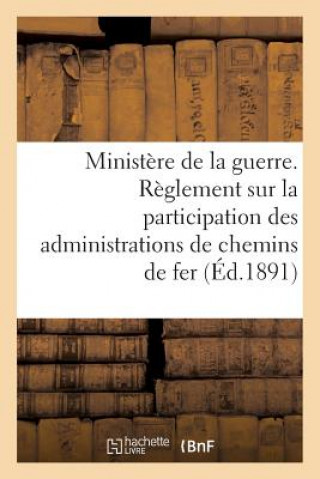 Kniha Ministere de la Guerre. Reglement Sur La Participation Des Administrations de Chemins de Fer (1891) Sans Auteur