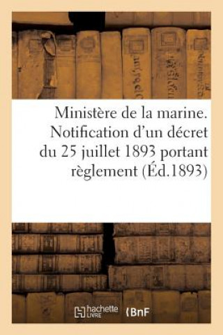 Kniha Ministere de la Marine. Notification d'Un Decret Du 25 Juillet 1893 Portant Reglement (Ed.1893) Sans Auteur
