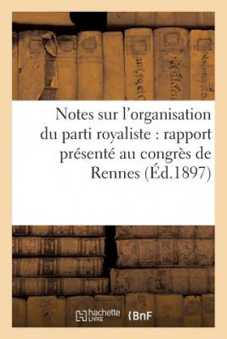 Kniha Notes Sur l'Organisation Du Parti Royaliste: Rapport Presente Au Congres de Rennes (Ed.1897) Sans Auteur