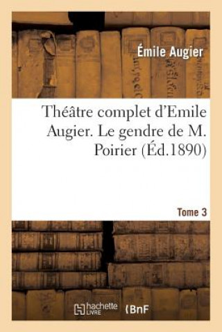 Könyv Theatre Complet d'Emile Augier, Tome 3. Le Gendre de M. Poirier Augier-E