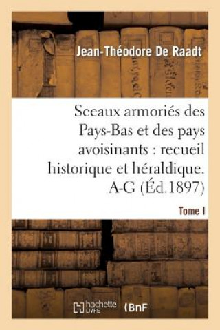 Kniha Sceaux Armories Des Pays-Bas Et Des Pays Avoisinants: Recueil Historique Et Heraldique. Tome I. A-G De Raadt-J-T