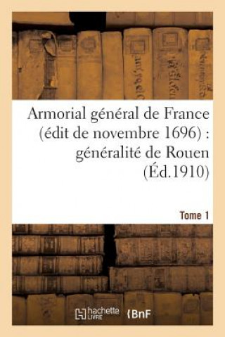 Buch Armorial General de France (Edit de Novembre 1696): Generalite de Rouen. T. 1 Sans Auteur