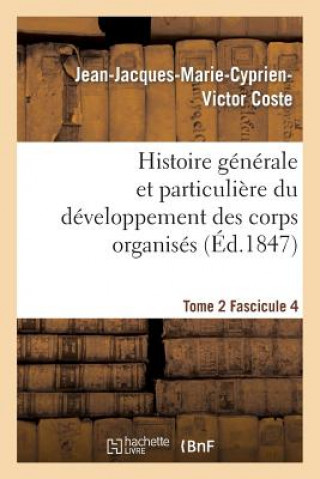 Kniha Histoire Generale Et Particuliere Du Developpement Des Corps Organises. Tome 2 Coste-J-J-M-C-V