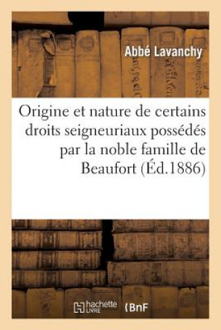 Książka Origine Et Nature de Certains Droits Seigneuriaux Possedes Par La Noble Famille de Beaufort Lavanchy-A