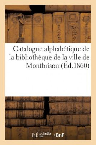 Carte Catalogue Alphabetique de la Bibliotheque de la Ville de Montbrison: Extrait Abrege Des Catalogues Sans Auteur