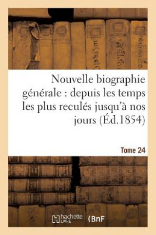 Carte Nouvelle Biographie Generale: Depuis Les Temps Les Plus Recules Jusqu'a Nos Jours.... Tome 24 Sans Auteur