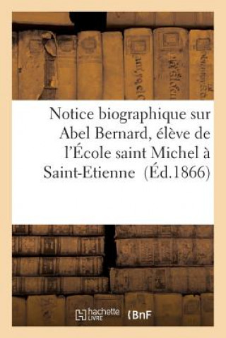 Knjiga Notice Biographique Sur Abel Bernard, Eleve de l'Ecole Saint Michel A Saint-Etienne Sans Auteur