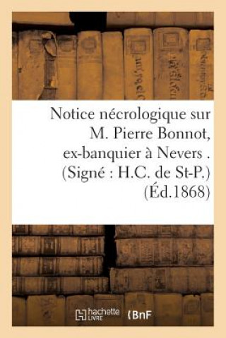Kniha Notice Necrologique Sur M. Pierre Bonnot, Ex-Banquier A Nevers . (Signe H.C. de St-P.) Sans Auteur