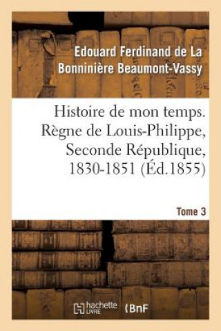 Книга Histoire de Mon Temps. Regne de Louis-Philippe, Seconde Republique, 1830-1851. T. 3 Beaumont-Vassy-E