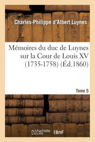 Könyv Memoires Du Duc de Luynes Sur La Cour de Louis XV (1735-1758). T. 5 Luynes-C-P