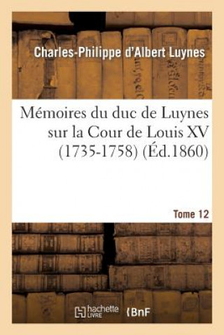 Carte Memoires Du Duc de Luynes Sur La Cour de Louis XV (1735-1758). T. 12 Luynes-C-P
