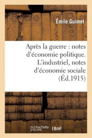 Kniha Apres La Guerre: Notes d'Economie Politique. l'Industriel, Notes d'Economie Sociale Guimet-E