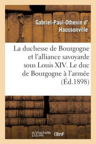 Buch Duchesse de Bourgogne Et l'Alliance Savoyarde Sous Louis XIV. Le Duc de Bourgogne A l'Armee D Haussonville-G-P-O