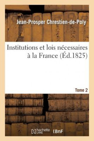 Carte Institutions Et Lois Necessaires A La France. T. 2 Chrestien-De-Poly-J-P