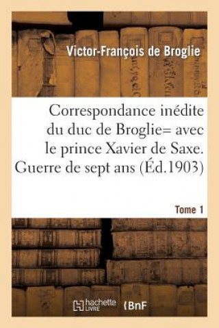 Kniha Correspondance Inedite de Victor-Francois, Duc de Broglie Avec Le Prince Xavier de Saxe T1 De Broglie-V-F