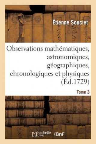 Kniha Observations Mathematiques, Astronomiques, Geographiques, Chronologiques Et Physiques. Tome 3 Souciet-E