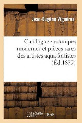 Kniha Catalogue: Estampes Modernes Et Pieces Rares Des Artistes Aqua-Fortistes, La Plupart Papier Vigneres-J-E