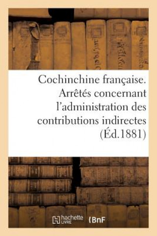 Libro Cochinchine Francaise. Arretes Concernant l'Administration Des Contributions Indirectes Sans Auteur