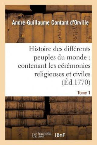 Carte Histoire Des Differens Peuples Du Monde: Contenant Les Ceremonies Religieuses Et Civiles. Tome 1 Contant D'Orville-A-G