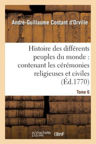 Carte Histoire Des Differens Peuples Du Monde: Contenant Les Ceremonies Religieuses Et Civiles. Tome 6 Contant D'Orville-A-G