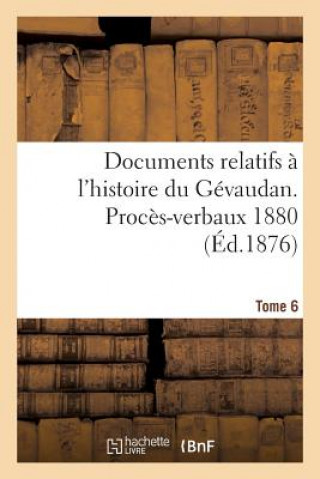 Könyv Documents Relatifs A l'Histoire Du Gevaudan. Proces-Verbaux 1880 T6 