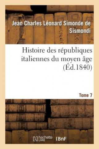 Kniha Histoire Des Republiques Italiennes Du Moyen Age. T7 De Sismondi-J